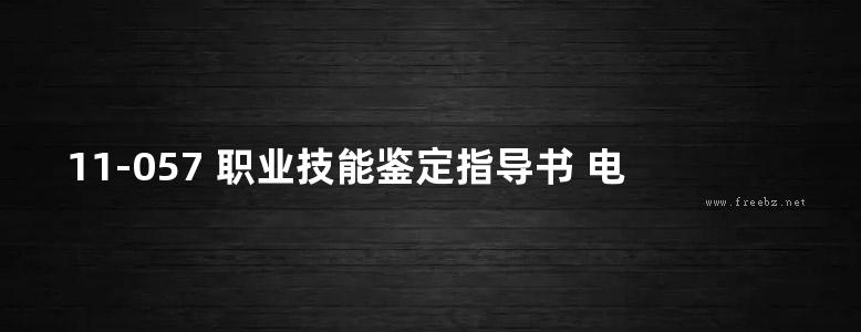 11-057 职业技能鉴定指导书 电气试验 肖定娱等编写 电力行业职业技能鉴定指导中心编 (2003版)